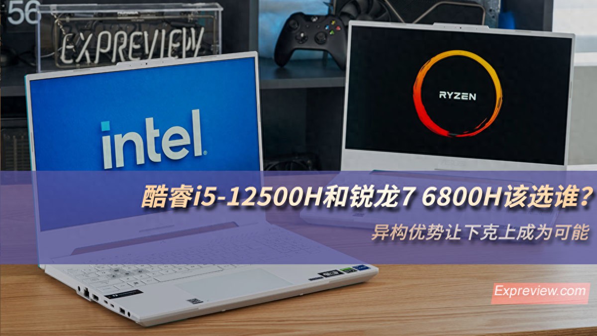 酷睿i5-12500H和锐龙7 6800H该选谁？异构优势让下克上成为可能